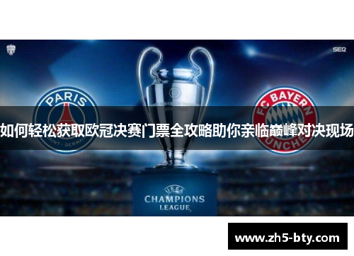 如何轻松获取欧冠决赛门票全攻略助你亲临巅峰对决现场 如何轻松获取欧冠决赛门票全攻略助你亲临巅峰对决现场