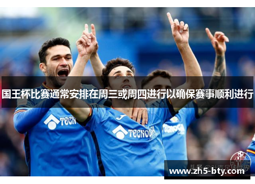 国王杯比赛通常安排在周三或周四进行以确保赛事顺利进行 国王杯比赛通常安排在周三或周四进行以确保赛事顺利进行