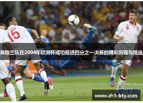 英格兰队在2004年欧洲杯成功挺进四分之一决赛的精彩历程与挑战 英格兰队在2004年欧洲杯成功挺进四分之一决赛的精彩历程与挑战