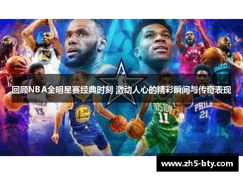 回顾NBA全明星赛经典时刻 激动人心的精彩瞬间与传奇表现 回顾NBA全明星赛经典时刻 激动人心的精彩瞬间与传奇表现