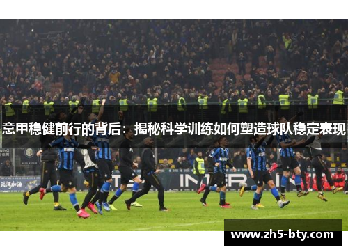 意甲稳健前行的背后：揭秘科学训练如何塑造球队稳定表现