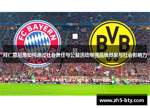 拜仁慕尼黑如何通过社会责任与公益活动增强品牌形象与社会影响力