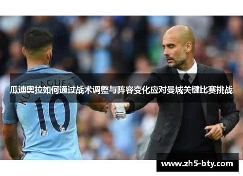 瓜迪奥拉如何通过战术调整与阵容变化应对曼城关键比赛挑战 瓜迪奥拉如何通过战术调整与阵容变化应对曼城关键比赛挑战