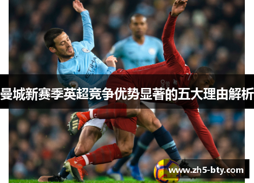 曼城新赛季英超竞争优势显著的五大理由解析 曼城新赛季英超竞争优势显著的五大理由解析