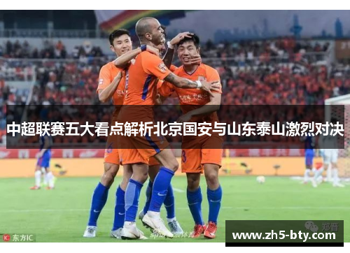 中超联赛五大看点解析北京国安与山东泰山激烈对决