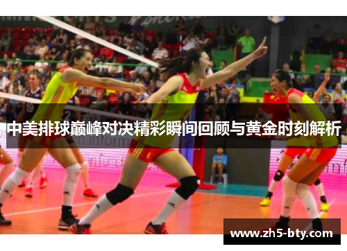 中美排球巅峰对决精彩瞬间回顾与黄金时刻解析