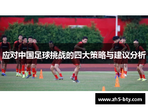 应对中国足球挑战的四大策略与建议分析 应对中国足球挑战的四大策略与建议分析