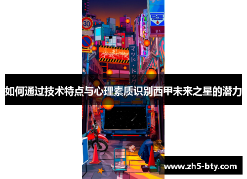 如何通过技术特点与心理素质识别西甲未来之星的潜力 如何通过技术特点与心理素质识别西甲未来之星的潜力