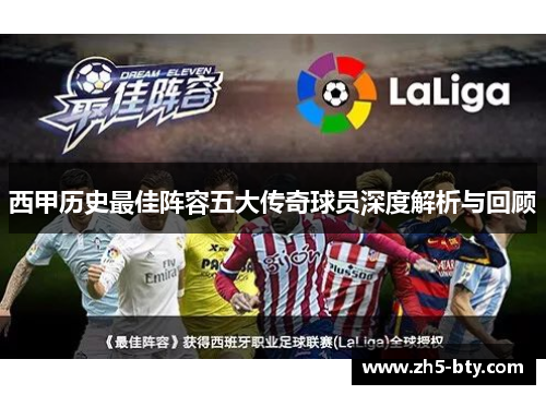 西甲历史最佳阵容五大传奇球员深度解析与回顾 西甲历史最佳阵容五大传奇球员深度解析与回顾