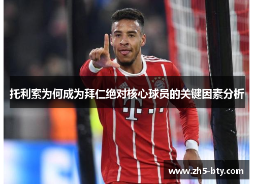 托利索为何成为拜仁绝对核心球员的关键因素分析 托利索为何成为拜仁绝对核心球员的关键因素分析