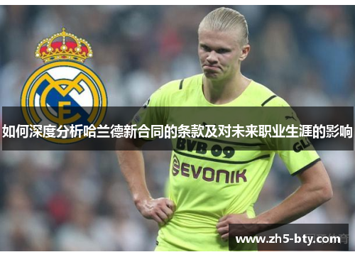 如何深度分析哈兰德新合同的条款及对未来职业生涯的影响 如何深度分析哈兰德新合同的条款及对未来职业生涯的影响