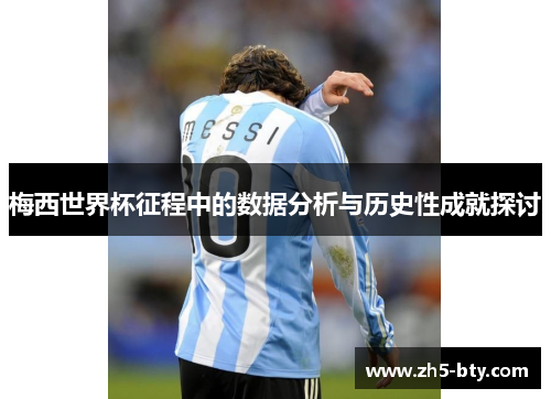 梅西世界杯征程中的数据分析与历史性成就探讨