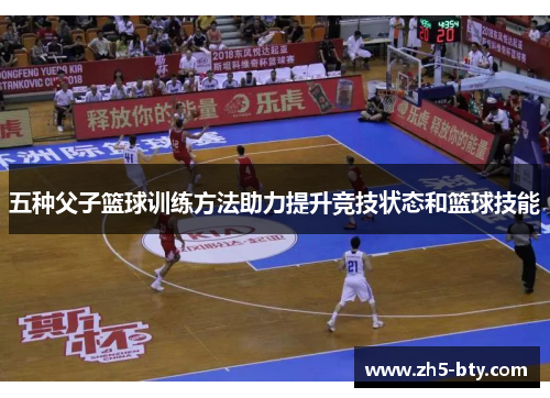 五种父子篮球训练方法助力提升竞技状态和篮球技能 五种父子篮球训练方法助力提升竞技状态和篮球技能