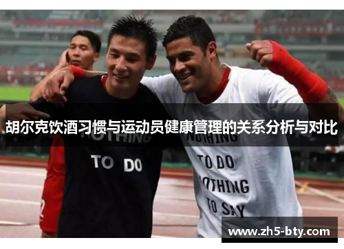 胡尔克饮酒习惯与运动员健康管理的关系分析与对比 胡尔克饮酒习惯与运动员健康管理的关系分析与对比