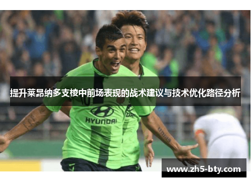 提升莱昂纳多支棱中前场表现的战术建议与技术优化路径分析 提升莱昂纳多支棱中前场表现的战术建议与技术优化路径分析