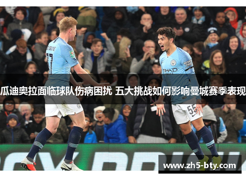 瓜迪奥拉面临球队伤病困扰 五大挑战如何影响曼城赛季表现 瓜迪奥拉面临球队伤病困扰 五大挑战如何影响曼城赛季表现