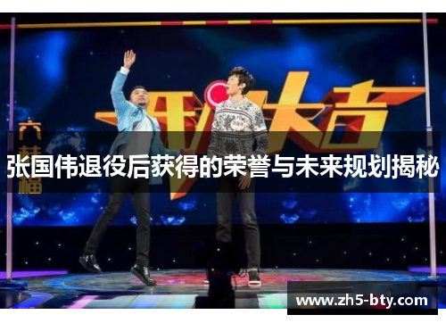 张国伟退役后获得的荣誉与未来规划揭秘 张国伟退役后获得的荣誉与未来规划揭秘
