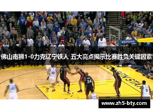 佛山南狮1-0力克辽宁铁人 五大亮点揭示比赛胜负关键因素