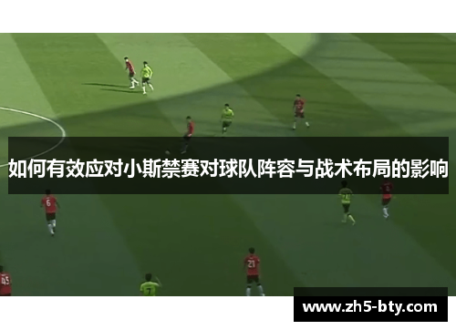 如何有效应对小斯禁赛对球队阵容与战术布局的影响
