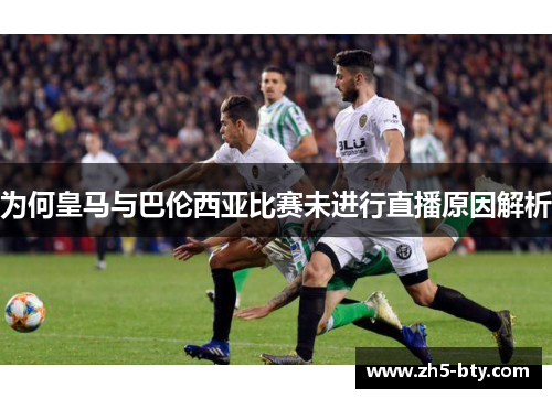 为何皇马与巴伦西亚比赛未进行直播原因解析