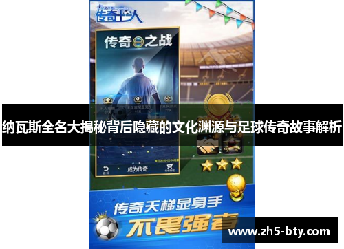 纳瓦斯全名大揭秘背后隐藏的文化渊源与足球传奇故事解析 纳瓦斯全名大揭秘背后隐藏的文化渊源与足球传奇故事解析