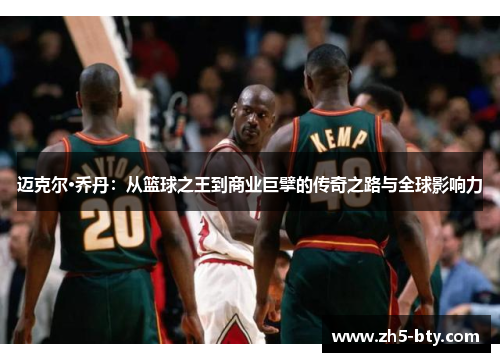 迈克尔·乔丹:从篮球之王到商业巨擘的传奇之路与全球影响力 迈克尔·乔丹:从篮球之王到商业巨擘的传奇之路与全球影响力