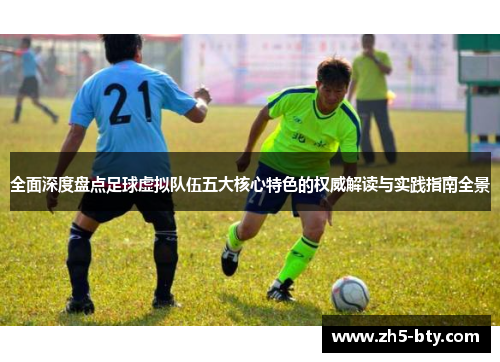 全面深度盘点足球虚拟队伍五大核心特色的权威解读与实践指南全景 全面深度盘点足球虚拟队伍五大核心特色的权威解读与实践指南全景